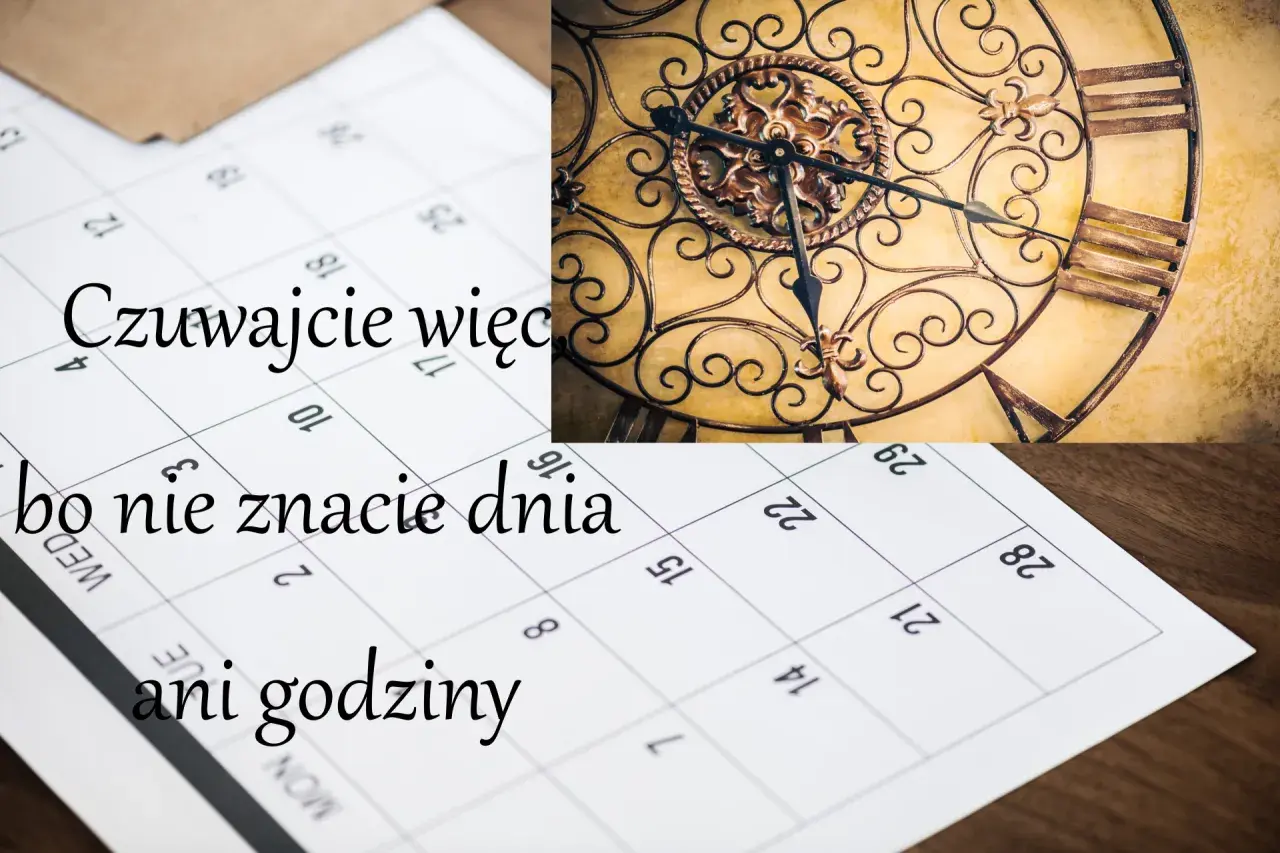 Czuwajcie więc, bo nie znacie dnia ani godziny. Kalendarz i zegar przypominają o przemijaniu.