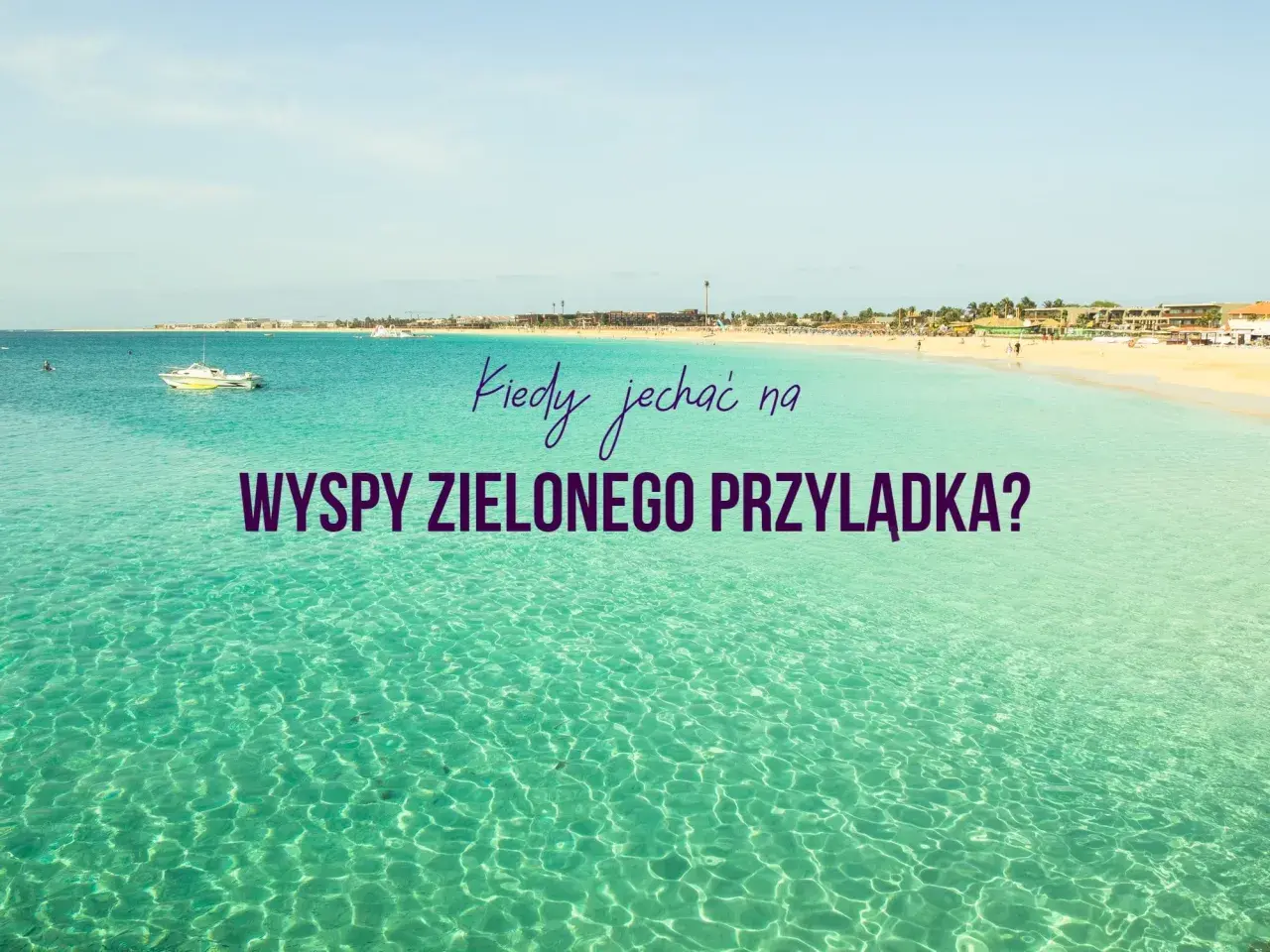Piękna plaża i turkusowa woda. Kiedy jechać na Wyspy Zielonego Przylądka? Listopad to świetny czas na słońce i ciepło.