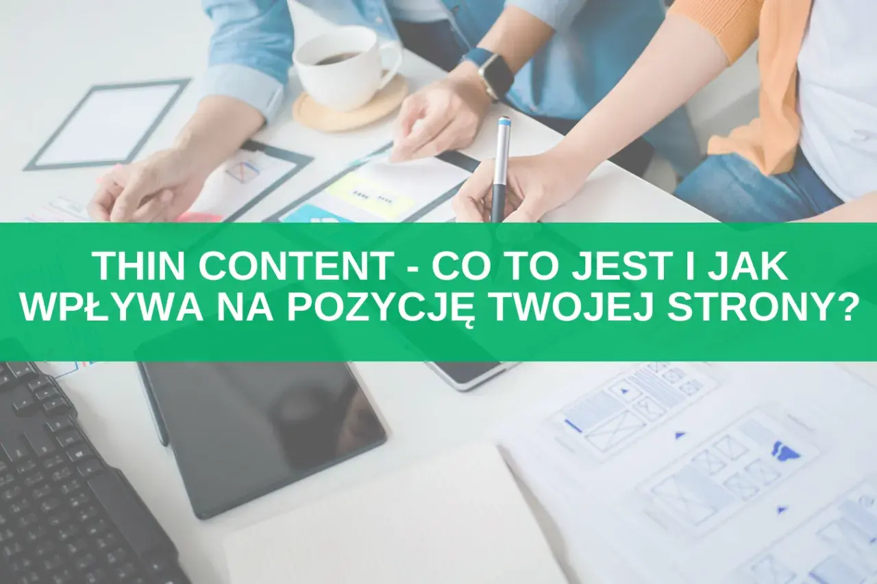 Zespół pracuje nad projektem strony. Na zielonym tle napis: "THIN CONTENT - CO TO JEST I JAK WPŁYWA NA POZYCJĘ TWOJEJ STRONY?".
