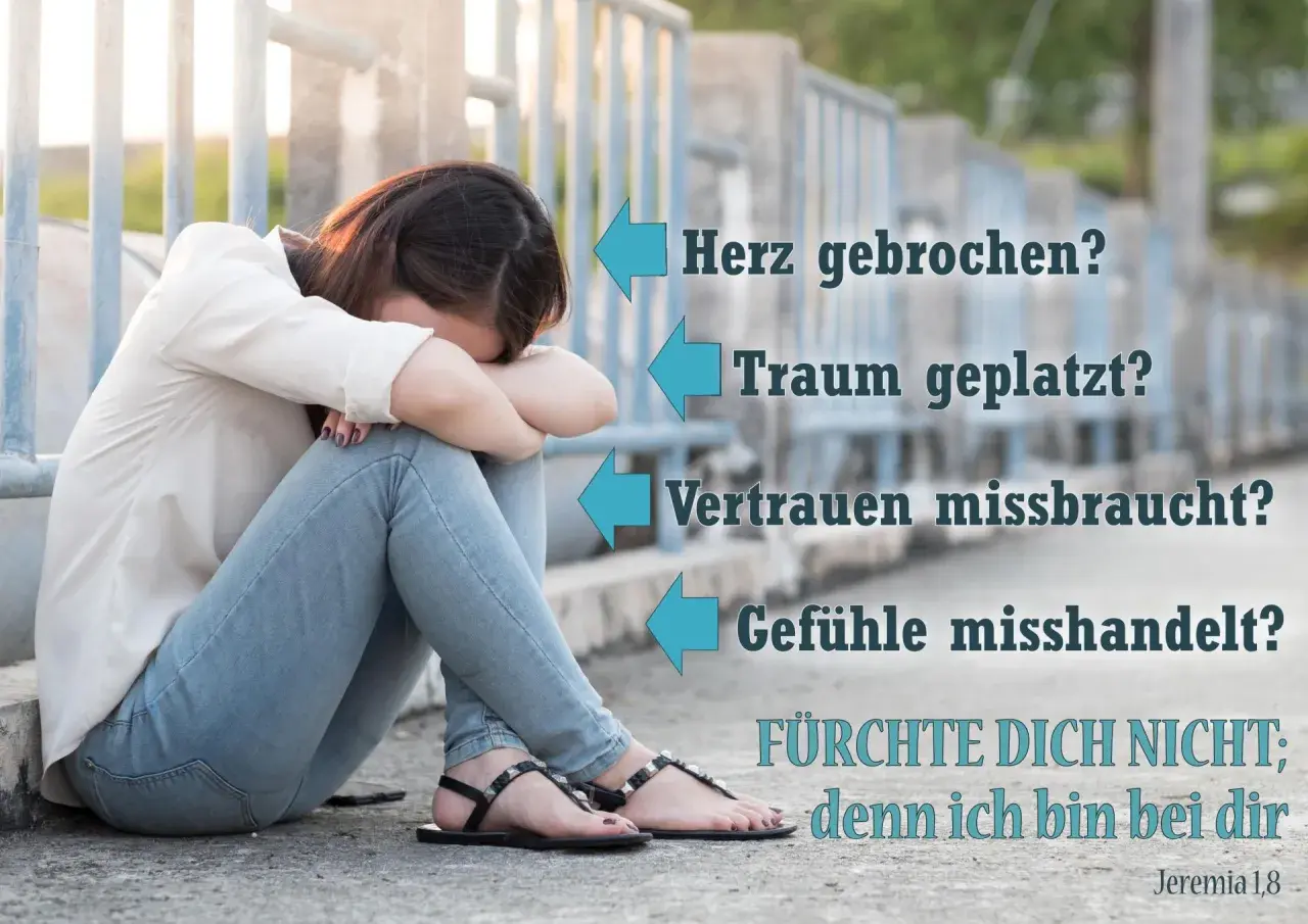 Verzweifelte Frau, die sich an ihre Knie klammert. Text: "Herz gebrochen? Traum geplatzt? Vertrauen missbraucht? Gefühle misshandelt? FÜRCHTE DICH NICHT; denn ich bin bei dir. Jeremia 1,8.