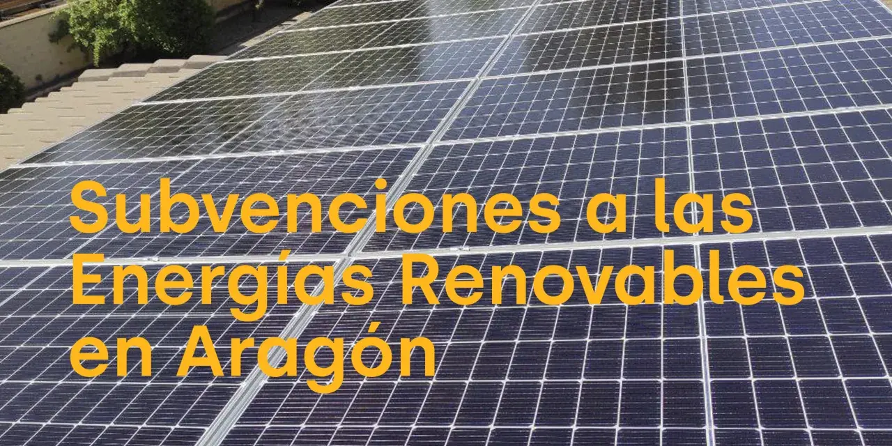 Paneles solares en Aragón. Información sobre ayudas para autoconsumo y energías renovables.
