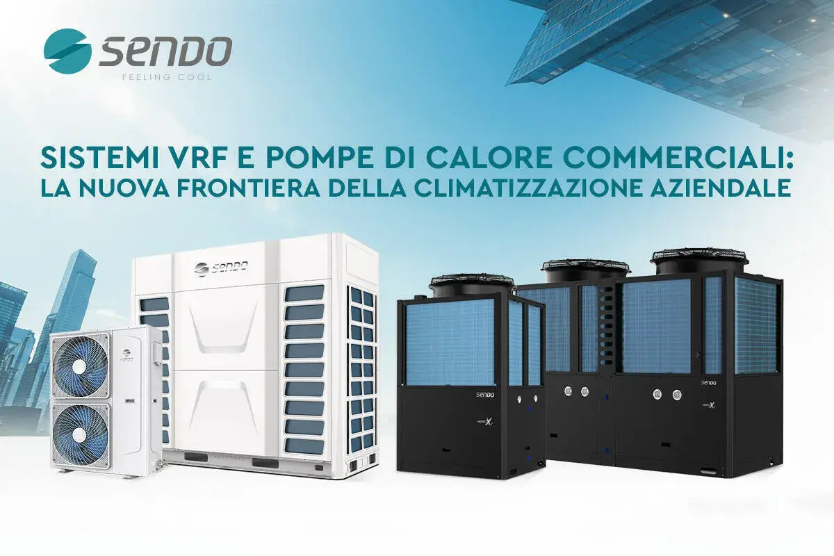 Sistemi VRF Sendo: la soluzione per la climatizzazione aziendale. Un impianto vrf efficiente per il tuo business.