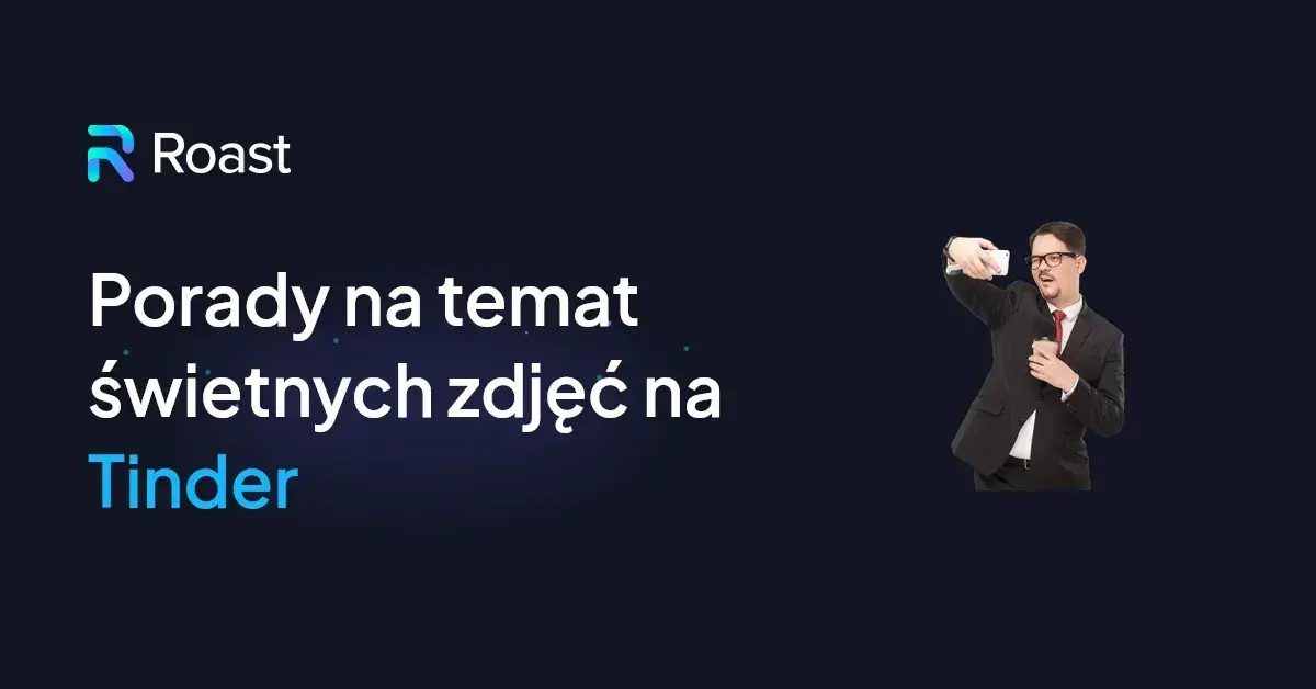Jak zrobić idealne zdjęcia na Tinderze? Praktyczny przewodnik