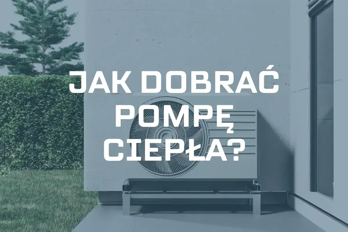 Jak dobrać pompę ciepła do domu? Dowiedz się, jak wybrać idealne rozwiązanie dla Twojej nieruchomości.