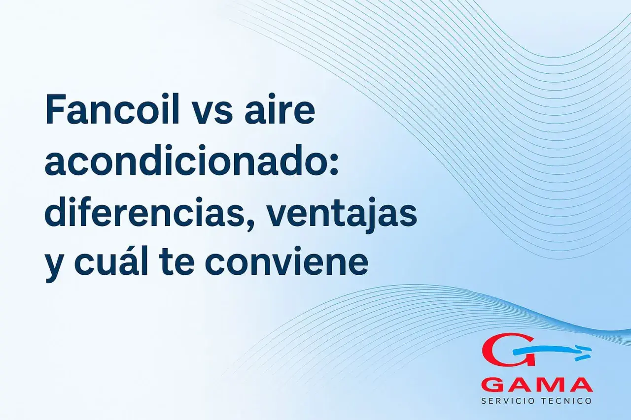 Fancoil vs aire acondicionado: diferencias, ventajas y cuál te conviene. Logo de GAMA Servicio Técnico.