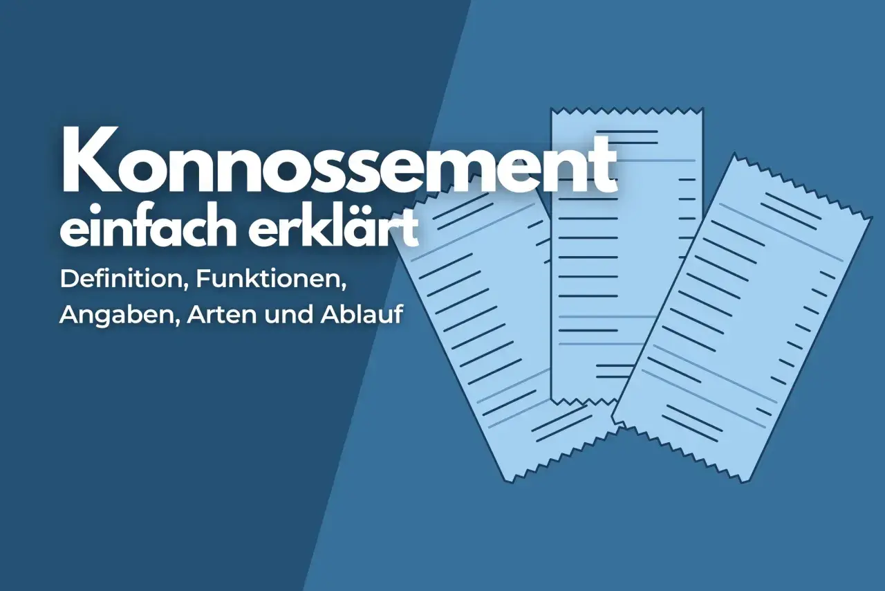 Konnosement einfach erklärt: Was ist ein Bill of Lading? Definition, Funktionen, Angaben, Arten und Ablauf.