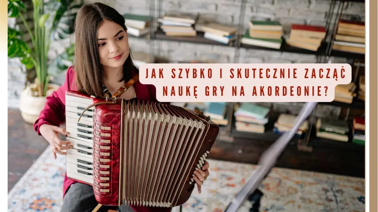 Młoda kobieta gra na akordeonie. Tekst na obrazku: "Jak szybko i skutecznie zacząć naukę gry na akordeonie?".
