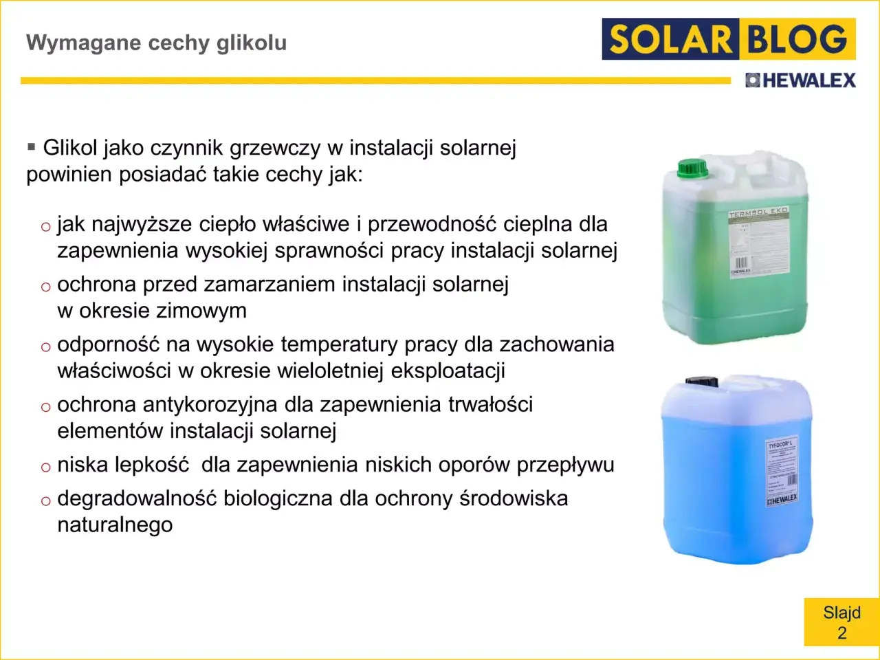 Właściwy glikol do instalacji solarnej musi mieć wysokie ciepło właściwe, chronić przed mrozem i korozją, być odporny na wysokie temperatury, mieć niską lepkość i być biodegradowalny.