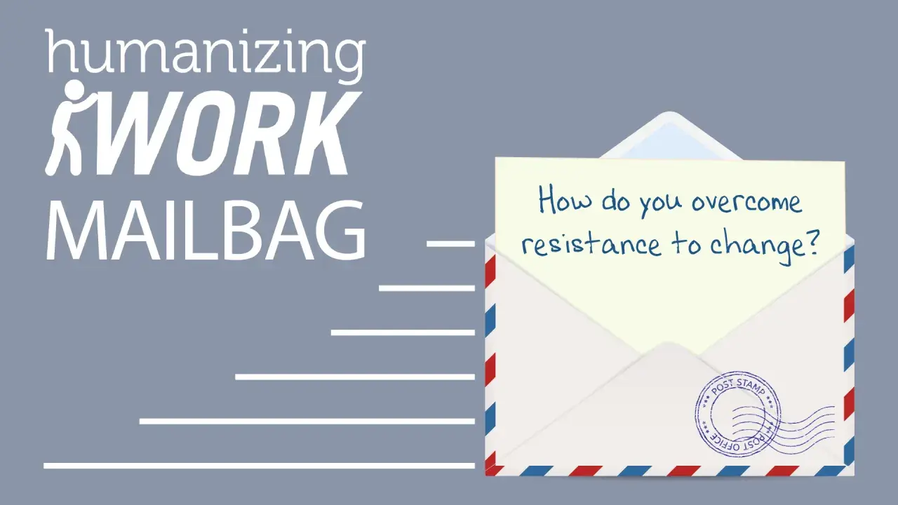 Humanizing Work Mailbag asks: "How do you overcome resistance to change?" A question for any aspiring change agent.
