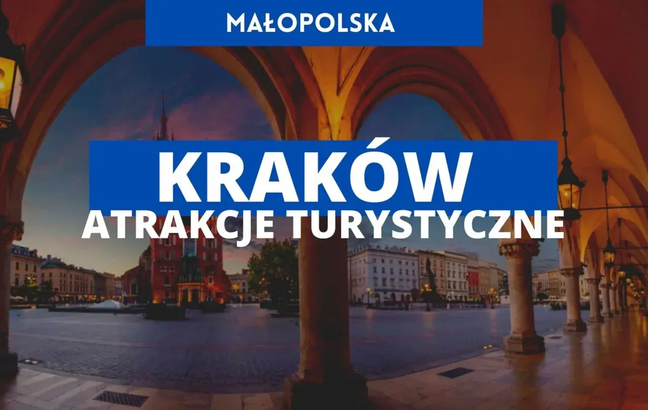 Najważniejsze atrakcje w Krakowie, które musisz zobaczyć