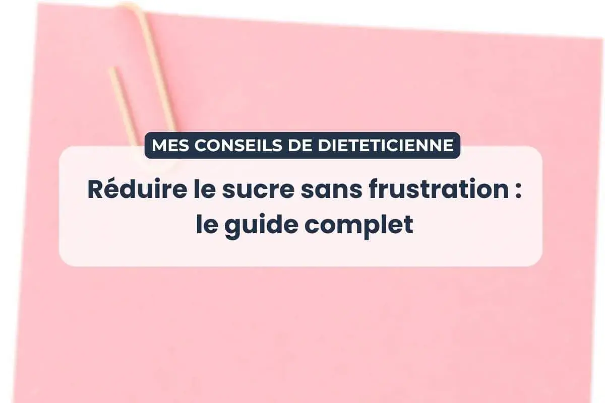 Conseils de diététicienne pour réduire le sucre sans frustration. Un guide complet pour savoir comment arrêter le sucre.