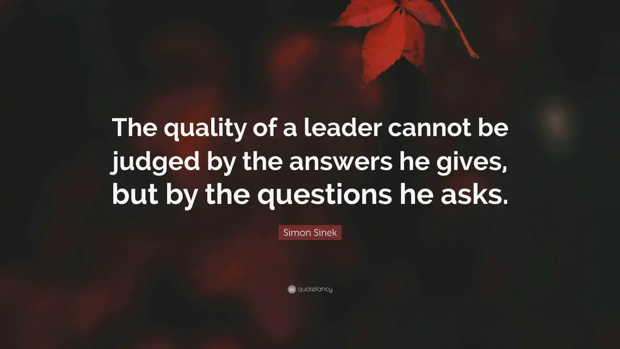 A quote by Simon Sinek: "The quality of a leader cannot be judged by the answers he gives, but by the questions he asks." This highlights the importance of thoughtful questions for leadership panel discussions.
