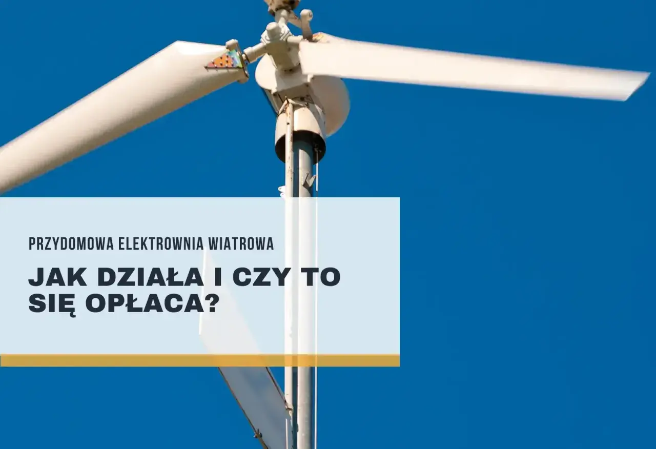 Biała elektrownia wiatrowa na tle błękitnego nieba. Tekst: "Przydomowa elektrownia wiatrowa. Jak działa i czy to się opłaca?".