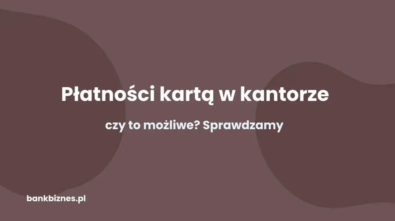 Płatności kartą w kantorze – czy to możliwe? Sprawdzamy, jak wygodnie wymienić walutę.