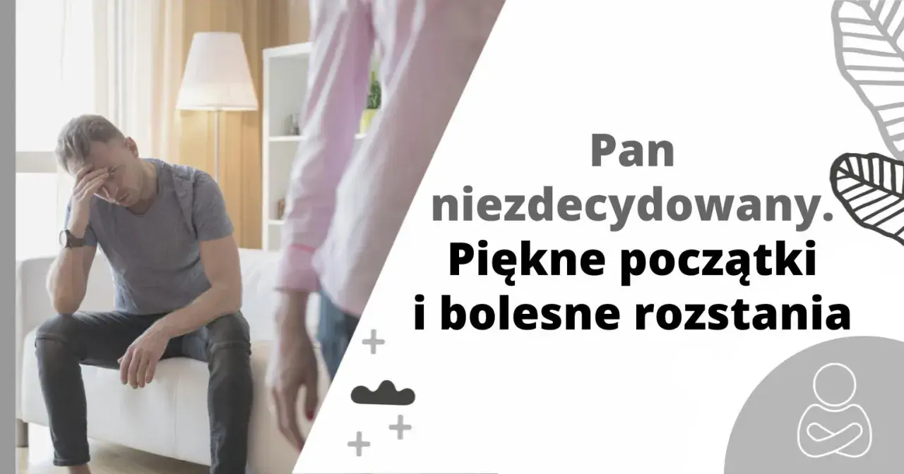 Zmartwiony, niezdecydowany facet siedzi na kanapie. Obok niego stoi druga osoba. Tekst głosi: "Pan niezdecydowany. Piękne początki i bolesne rozstania.