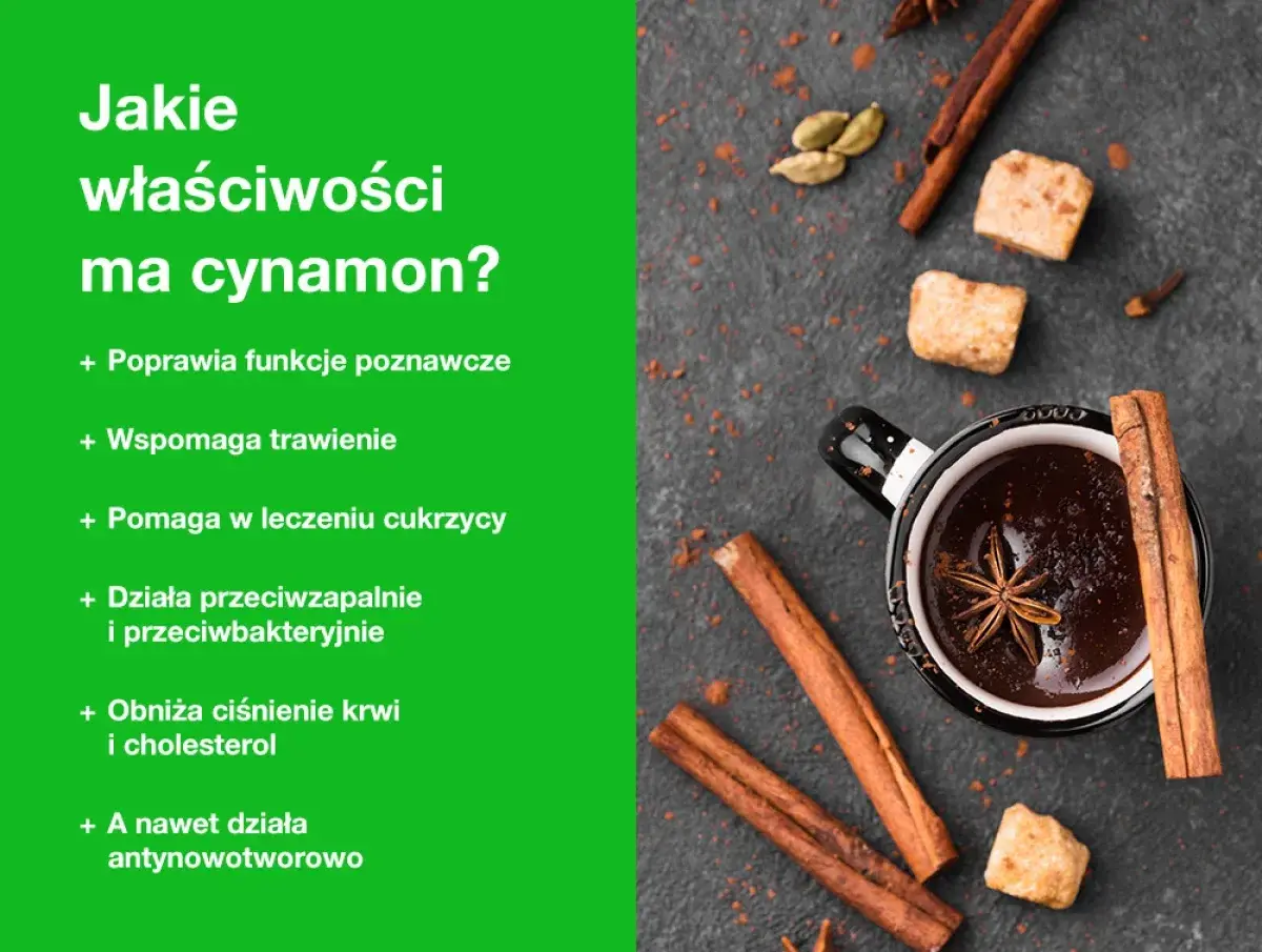 Cynamon właściwości: poprawia funkcje poznawcze, wspomaga trawienie, pomaga w leczeniu cukrzycy, działa przeciwzapalnie i przeciwbakteryjnie, obniża ciśnienie krwi i cholesterol, a nawet działa antynowotworowo.