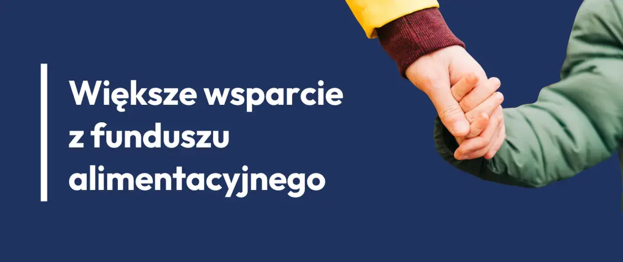 Dłoń dorosłego trzyma dłoń dziecka na tle napisu "Większe wsparcie z funduszu alimentacyjnego".