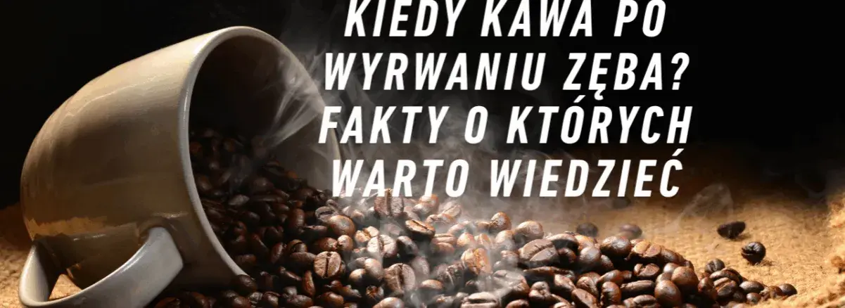 Kawa po wyrwaniu zęba? Uniknij bólu i suchego zębodołu!