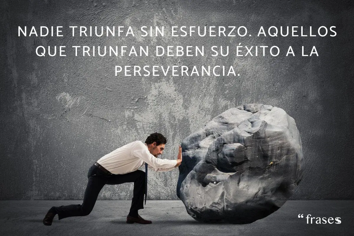 Hombre empujando una roca, con frases de logros y esfuerzos. "Nadie triunfa sin esfuerzo. Aquellos que triunfan deben su éxito a la perseverancia.
