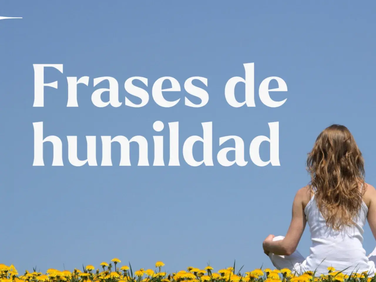 Mujer meditando en un campo de flores amarillas, bajo un cielo azul. El texto "Frases de humildad" aparece en grande.