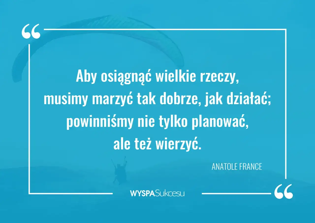 Inspirujące cytaty o marzeniach i działaniu. Aby osiągnąć sukces, musimy marzyć i wierzyć.