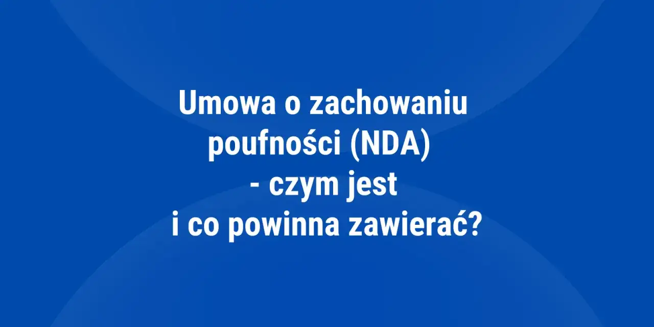 Umowa o zachowaniu poufności (NDA) - czym jest i co powinna zawierać? Poznaj kluczowe aspekty tej umowy.