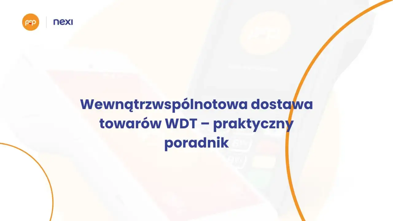 Wdt – praktyczny poradnik o wewnątrzwspólnotowej dostawie towarów. Nexi i FOP na terminalach płatniczych.