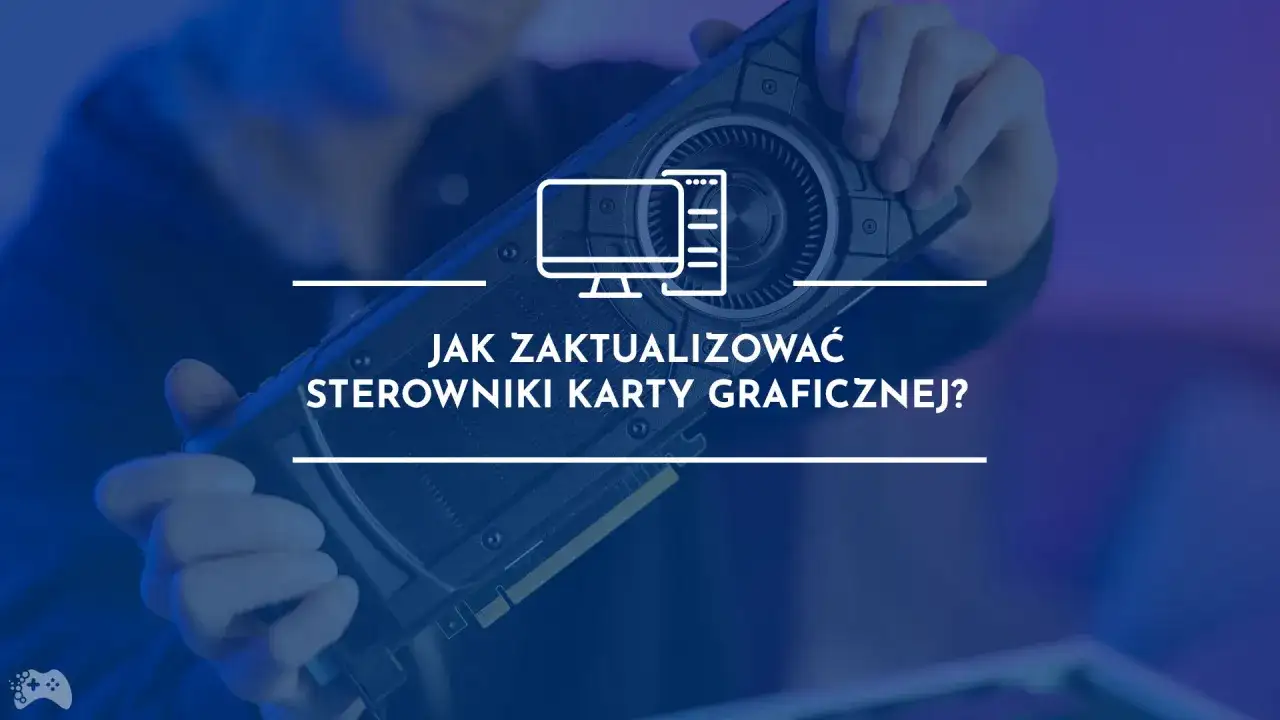Dłoń trzyma kartę graficzną, na tle tekst "Jak zaktualizować sterowniki karty graficznej?".