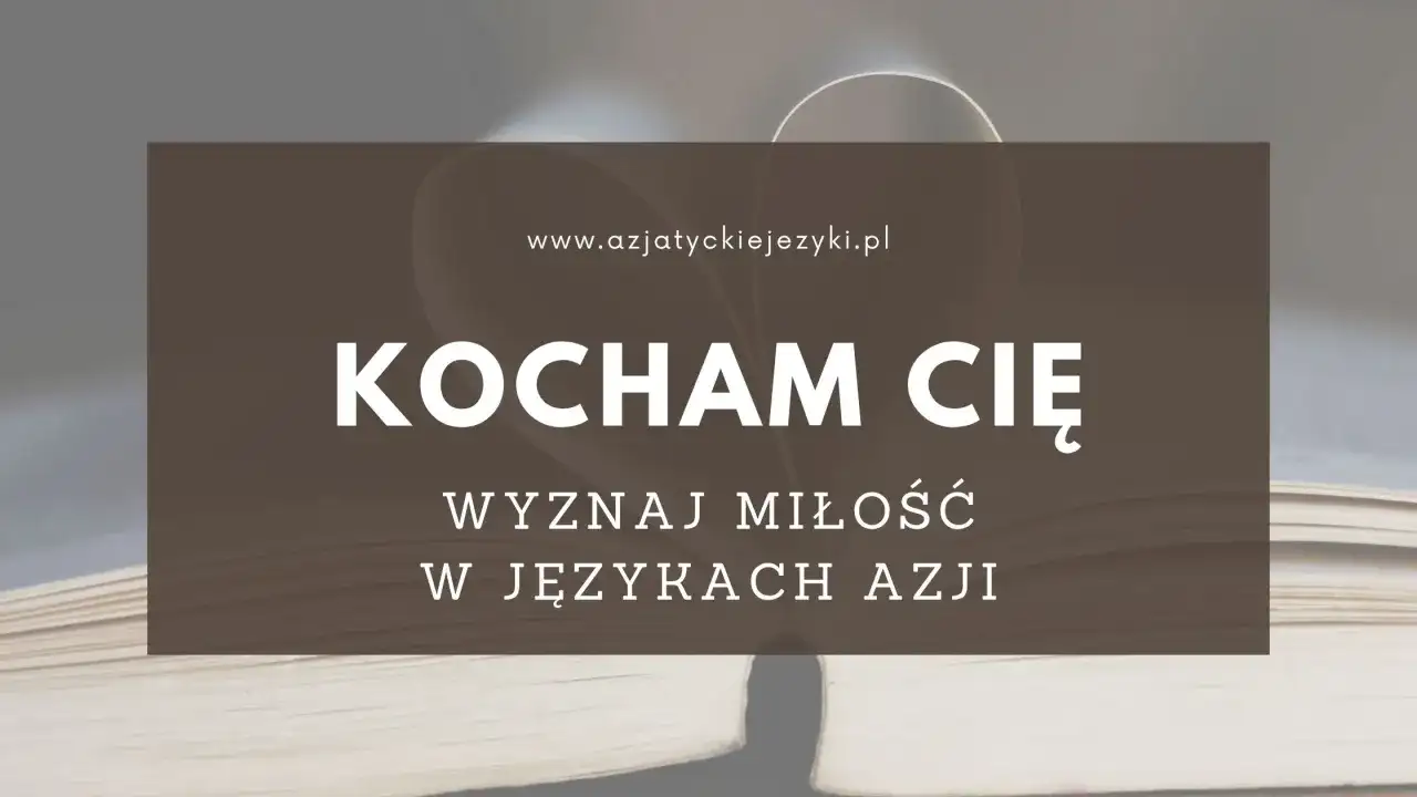 Kocham cię w różnych językach Azji. Wyznaj miłość na www.azjatyckijezyki.pl.