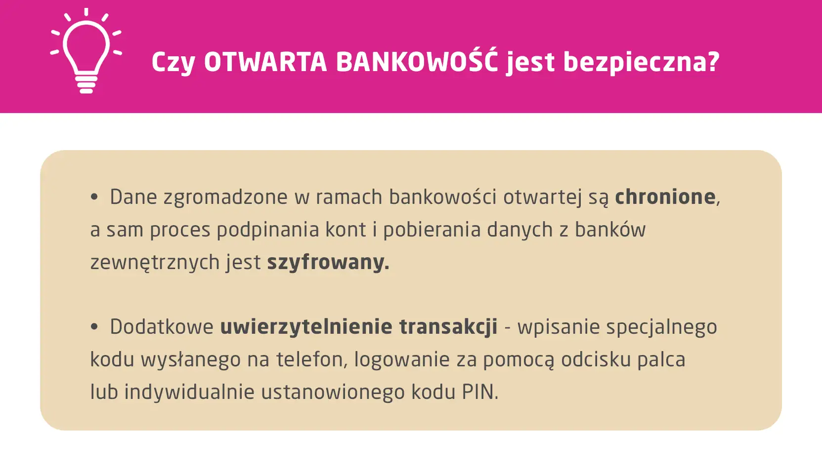 Otwarta bankowość jest bezpieczna. Dane są chronione, a proces podpinania kont i pobierania danych z banków zewnętrznych jest szyfrowany. Dodatkowe uwierzytelnienie transakcji zapewnia bezpieczeństwo.