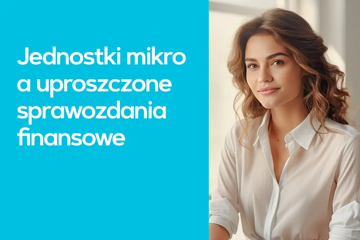 Młoda kobieta w białej koszuli, obok tekst: Jednostki mikro a uproszczone sprawozdania finansowe.