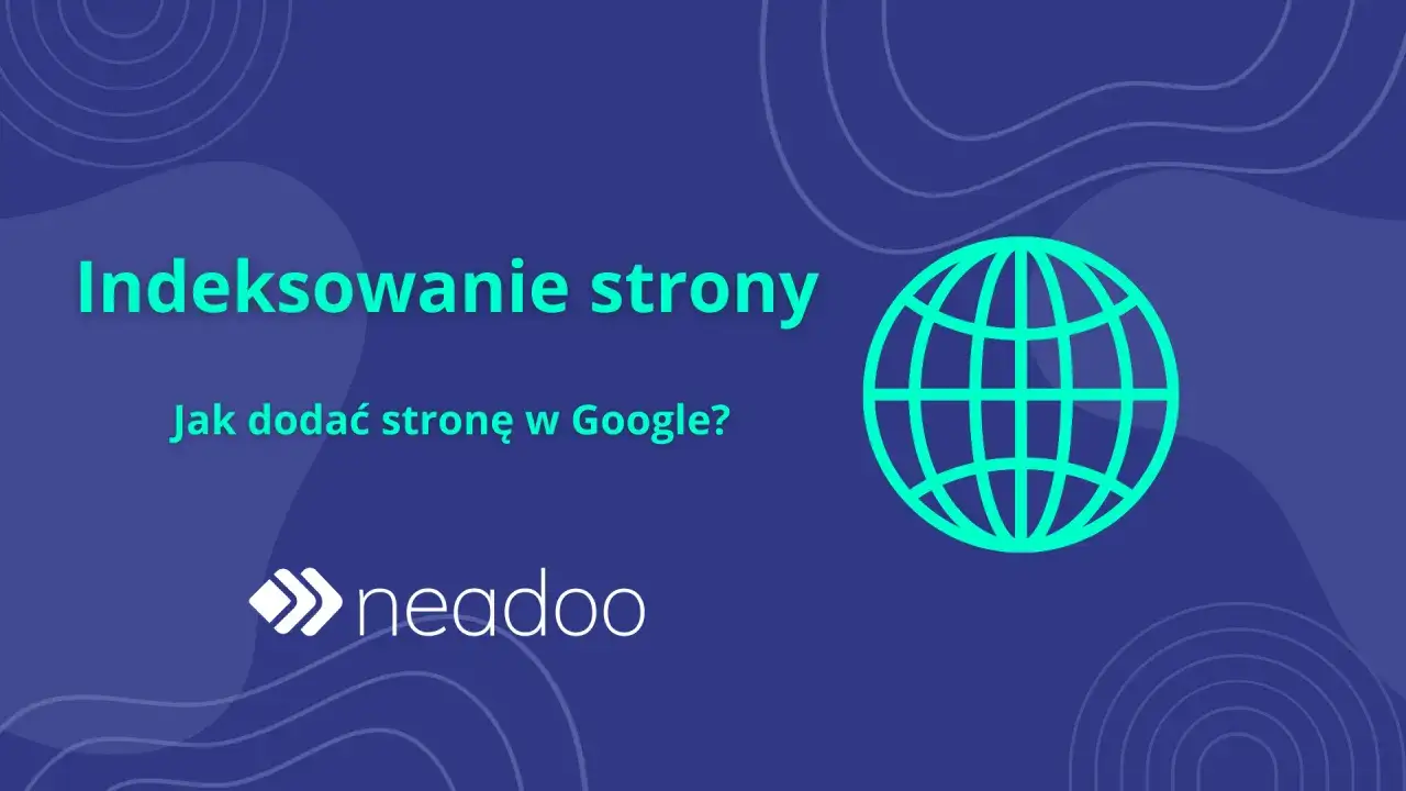 Indeksowanie strony w Google: jak dodać stronę? Grafika z globusem i logo Neadoo.