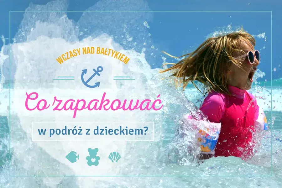 Co zabrać na wyjazd nad morze z dzieckiem, aby uniknąć stresu