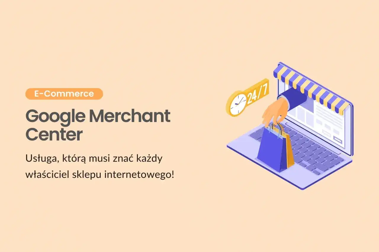 Grafika przedstawia laptopa z otwartym sklepem internetowym, z którego ręka wyciąga torby na zakupy. Obok zegar 24/7. Tekst: "Google Merchant Center - Usługa, którą musi znać każdy właściciel sklepu internetowego!".