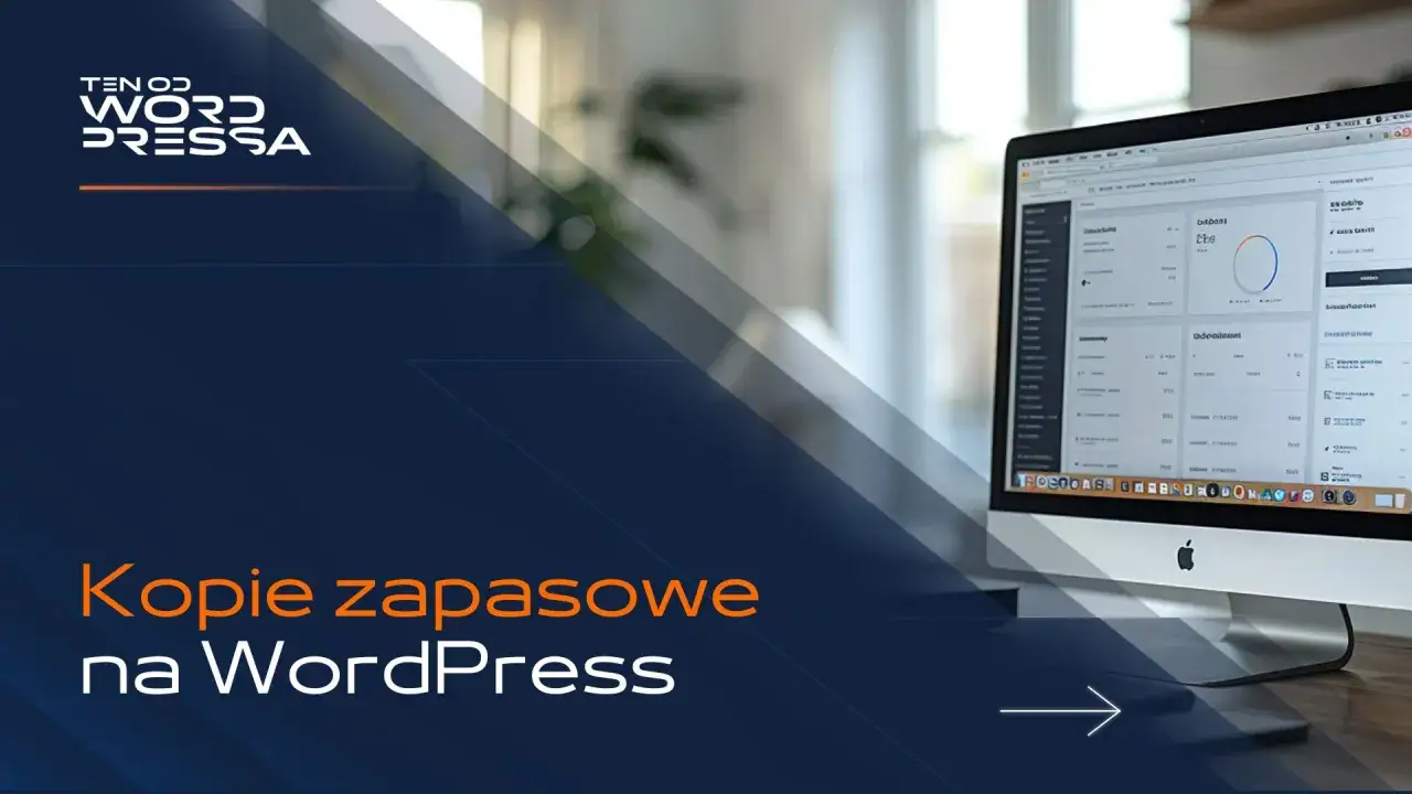 Kopie zapasowe na WordPress to klucz do bezpieczeństwa Twojej strony. Zadbaj o nie!