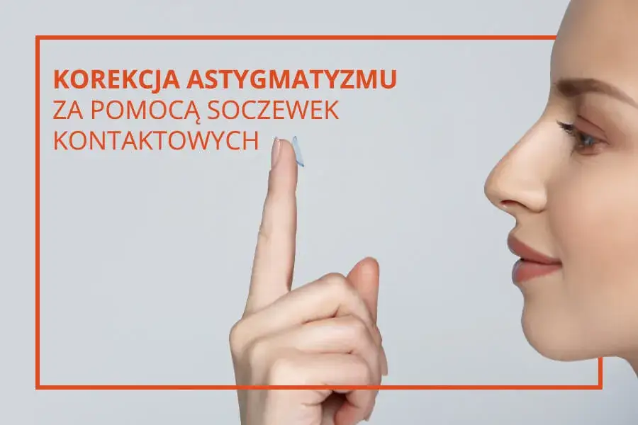 Soczewki toryczne: Korekcja astygmatyzmu dla lepszego widzenia