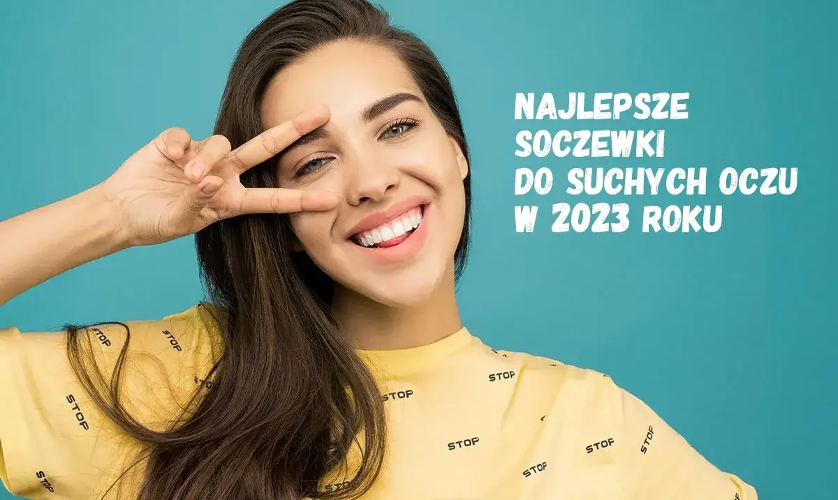 Jakie soczewki kontaktowe na suche oko zapewnią komfort i ulgę?