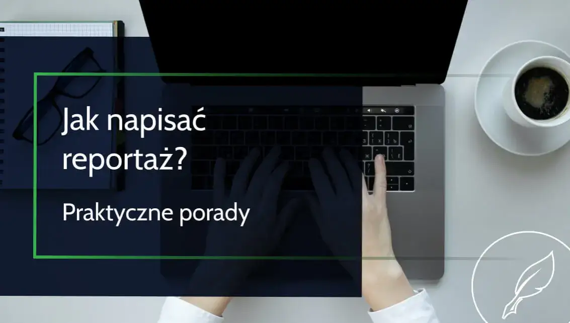 Jak napisać reportaż? 5 kroków do autentycznej historii