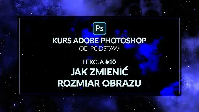 Jak zmienić rozmiar zdjęcia w Photoshopie? Poradnik krok po kroku