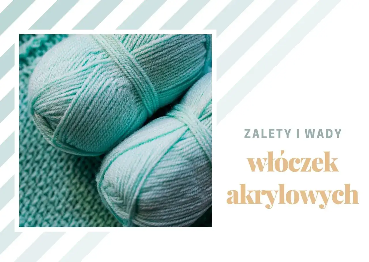 Dwa motki jasnoturkusowej włóczki akrylowej na tle dzianiny. Tekst: "Zalety i wady włóczek akrylowych".