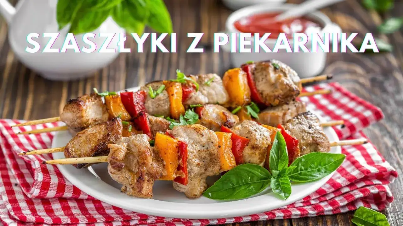 Jak upiec szaszłyki drobiowe w piekarniku, by były soczyste i smaczne
