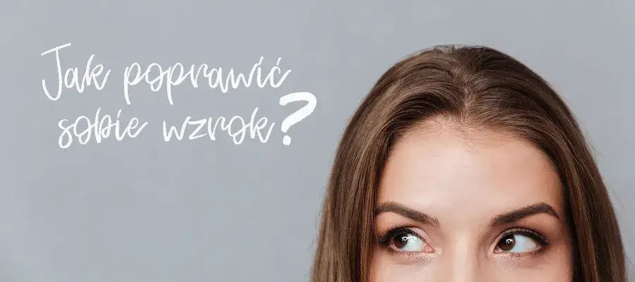 Jak skutecznie poprawić ostrość wzroku? Sprawdzone metody i porady