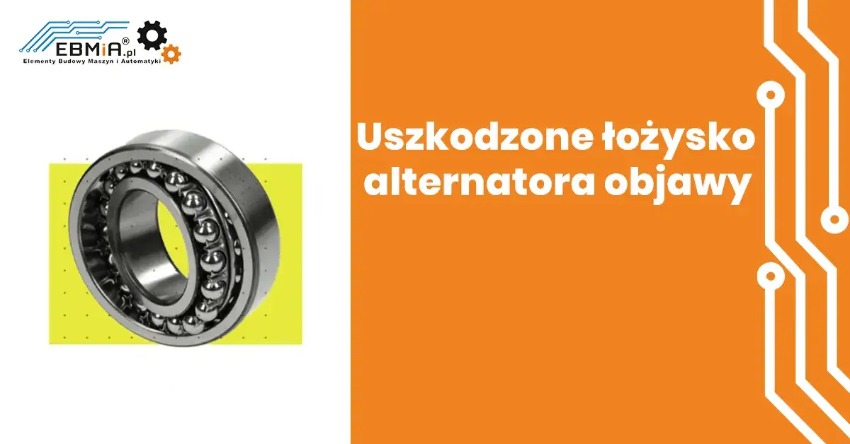 Uszkodzone łożysko alternatora objawy, które mogą zrujnować Twój pojazd