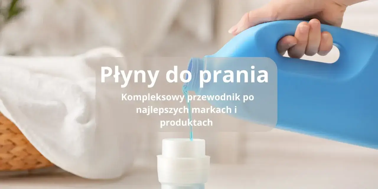 Najlepsze płyny do prania: wybierz idealny produkt dla siebie