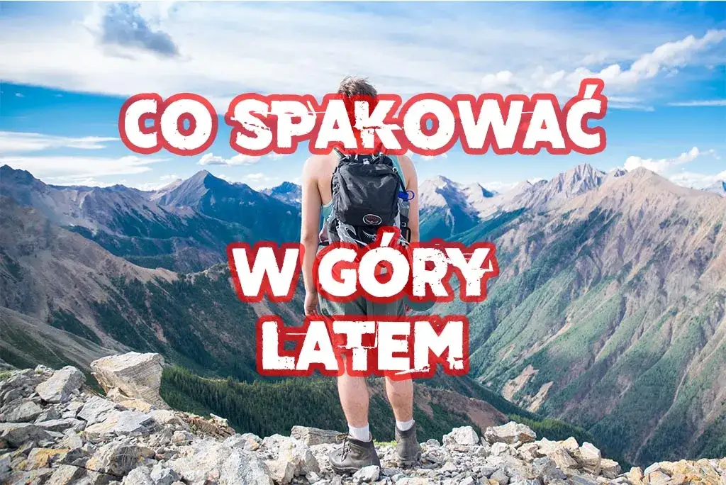 Co spakować w góry latem, aby uniknąć nieprzyjemnych niespodzianek?
