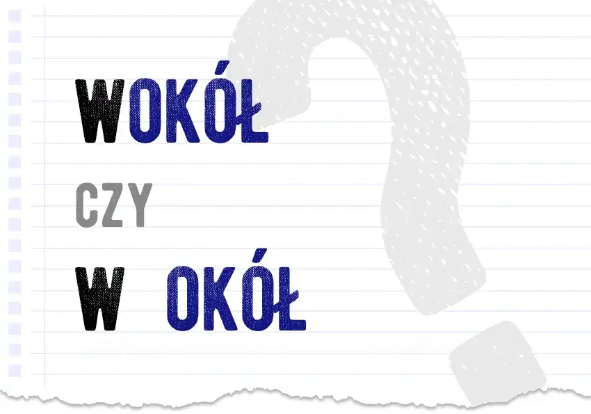 Wokół czy w około? Raz na zawsze rozwiej wątpliwości!