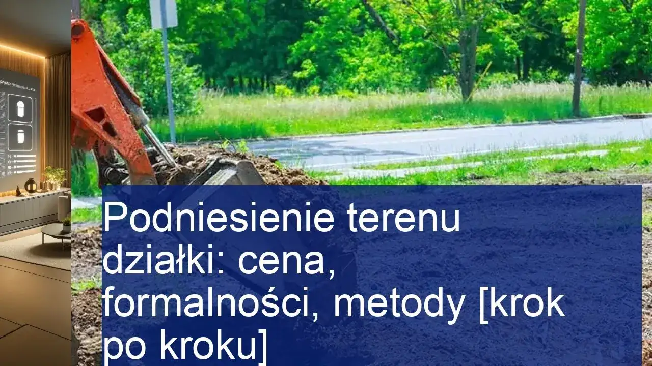 Czy można podnieść teren działki? Sprawdź wymagania i koszty