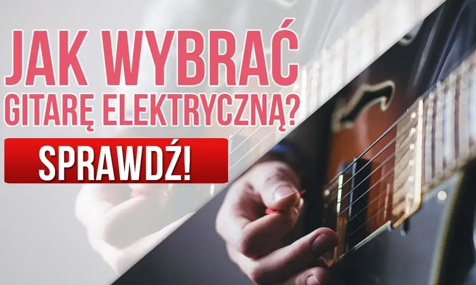 Jak wybrać gitarę elektryczną? Poradnik, który rozwieje Twoje wątpliwości
