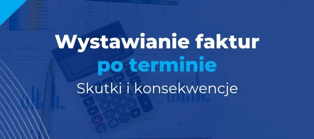 Po jakim czasie można wystawić fakturę, aby uniknąć problemów?