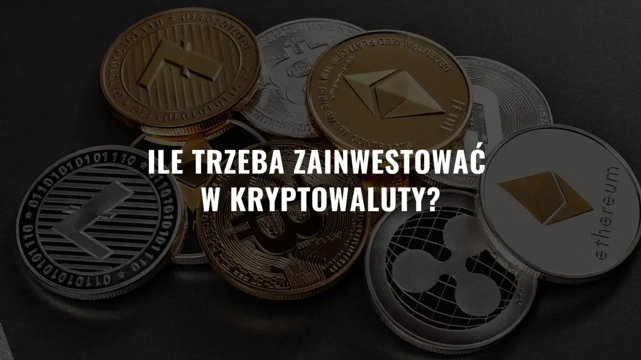 Kryptowaluty takie jak Bitcoin, Ethereum i inne. Zastanawiasz się, ile trzeba zainwestować w kryptowaluty?